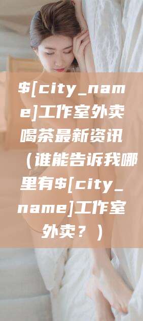 响水工作室外卖喝茶最新资讯（谁能告诉我哪里有响水工作室外卖？）