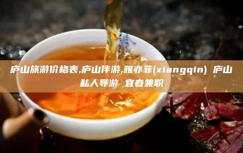 响水庐山旅游价格表,庐山伴游,雅亦菲(xiangqin) 庐山私人导游 宜春兼职